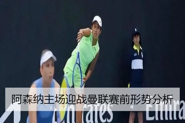 阿森纳主场迎战曼联赛前形势分析